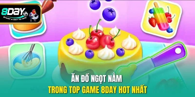 Ăn Đồ Ngọt nằm trong top game 8DAY hot nhất