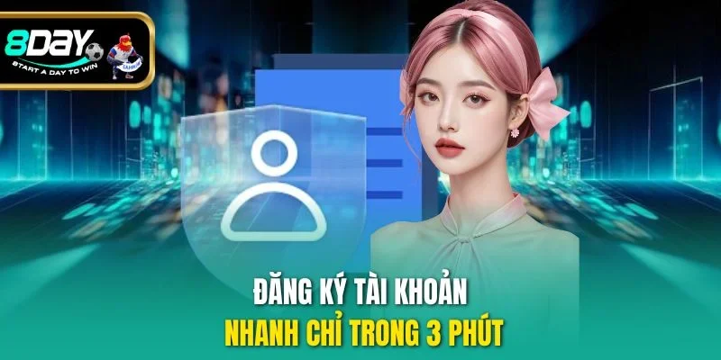 Đăng ký tài khoản nhanh chỉ trong 3 phút