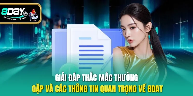 Giải đáp thắc mắc thường gặp và các thông tin quan trọng về 8Day