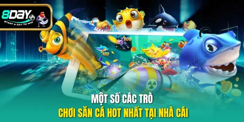 Một số các trò chơi săn cá hot nhất tại nhà cái