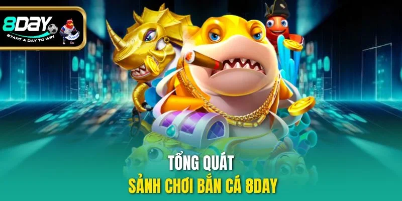 Tổng quát sảnh chơi bắn cá 8DAY